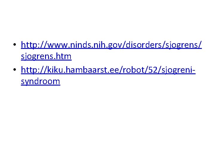  • http: //www. ninds. nih. gov/disorders/sjogrens/ sjogrens. htm • http: //kiku. hambaarst. ee/robot/52/sjogrenisyndroom