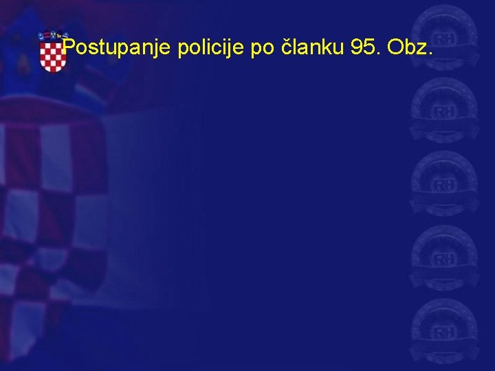 Postupanje policije po članku 95. Obz. 