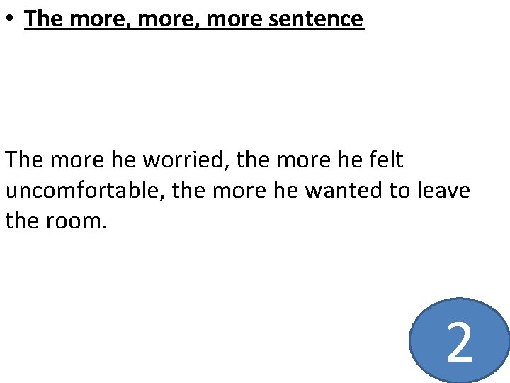  • The more, more sentence The more he worried, the more he felt