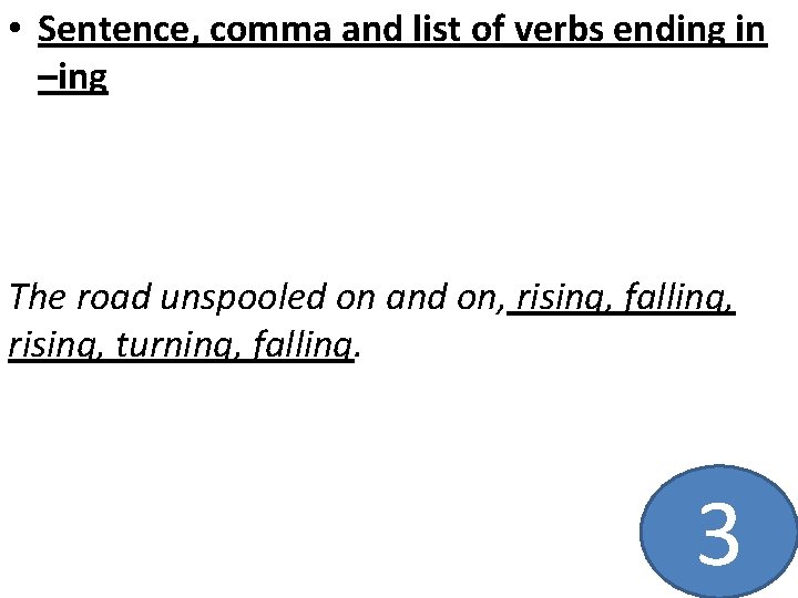  • Sentence, comma and list of verbs ending in –ing The road unspooled