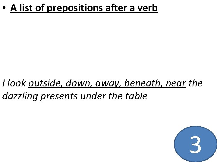 • A list of prepositions after a verb I look outside, down, away,
