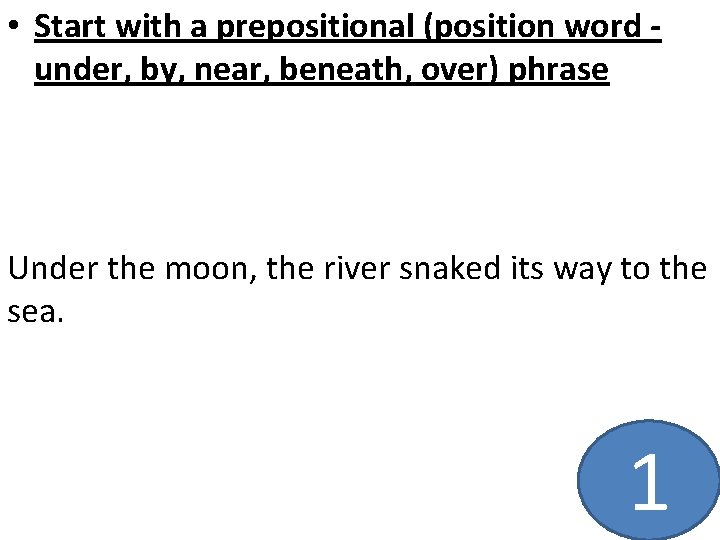  • Start with a prepositional (position word - under, by, near, beneath, over)