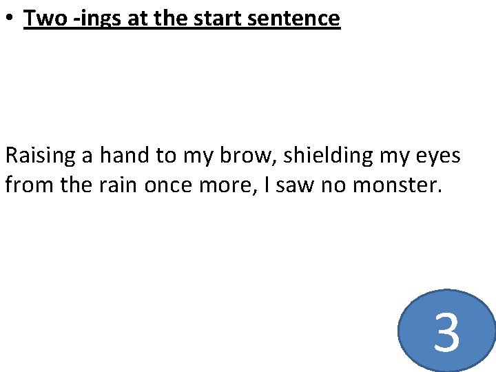  • Two -ings at the start sentence Raising a hand to my brow,