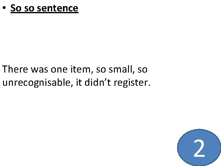  • So so sentence There was one item, so small, so unrecognisable, it