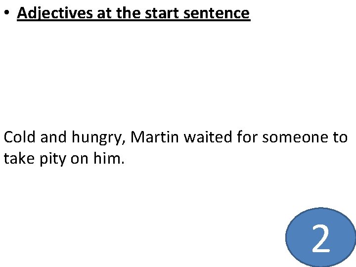  • Adjectives at the start sentence Cold and hungry, Martin waited for someone