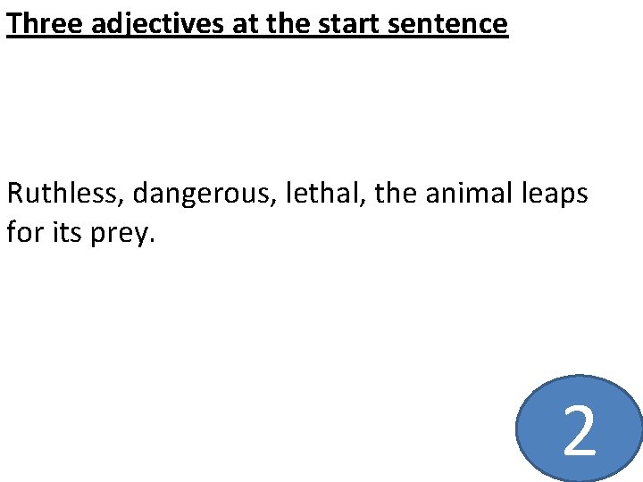 Three adjectives at the start sentence Ruthless, dangerous, lethal, the animal leaps for its