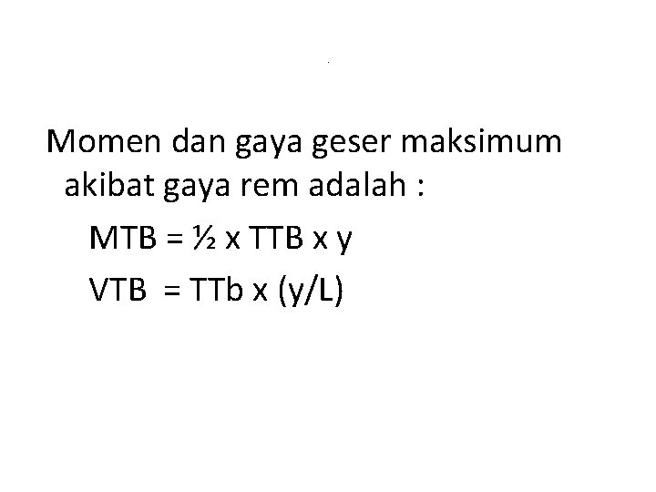 . Momen dan gaya geser maksimum akibat gaya rem adalah : MTB = ½