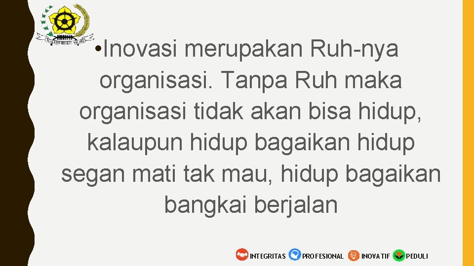  • Inovasi merupakan Ruh-nya organisasi. Tanpa Ruh maka organisasi tidak akan bisa hidup,