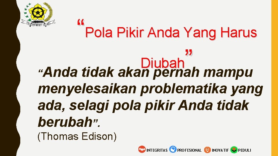 “Pola Pikir Anda Yang Harus Diubah” “Anda tidak akan pernah mampu menyelesaikan problematika yang