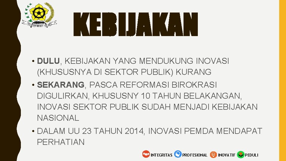 KEBIJAKAN • DULU, KEBIJAKAN YANG MENDUKUNG INOVASI (KHUSUSNYA DI SEKTOR PUBLIK) KURANG • SEKARANG,
