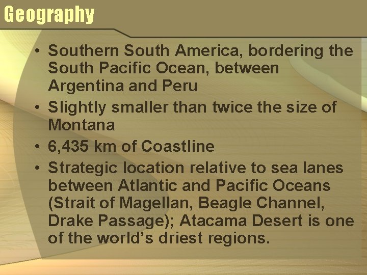 Geography • Southern South America, bordering the South Pacific Ocean, between Argentina and Peru
