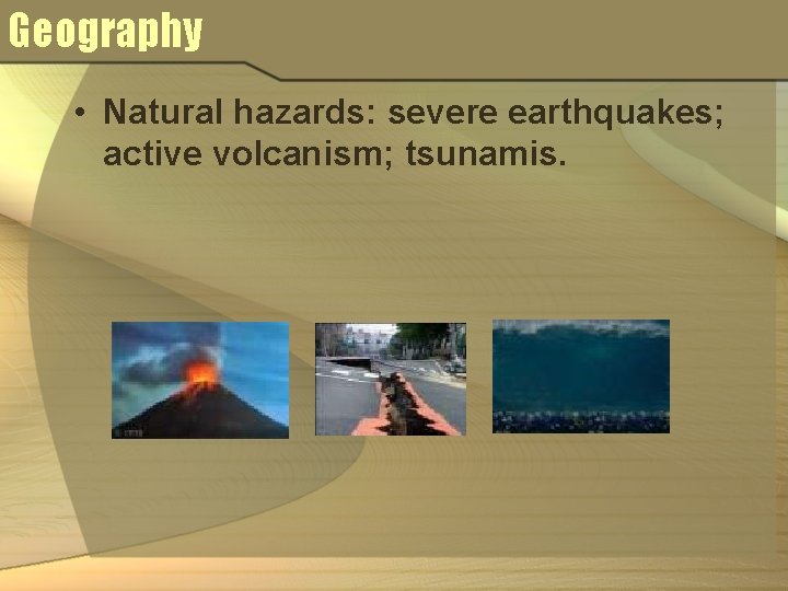 Geography • Natural hazards: severe earthquakes; active volcanism; tsunamis. 