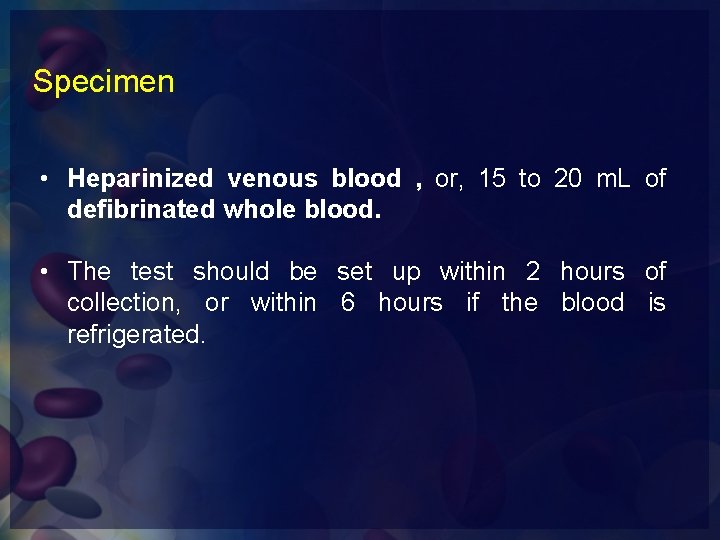 Specimen • Heparinized venous blood , or, 15 to 20 m. L of defibrinated