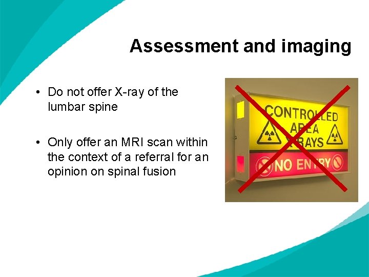 Assessment and imaging • Do not offer X-ray of the lumbar spine • Only