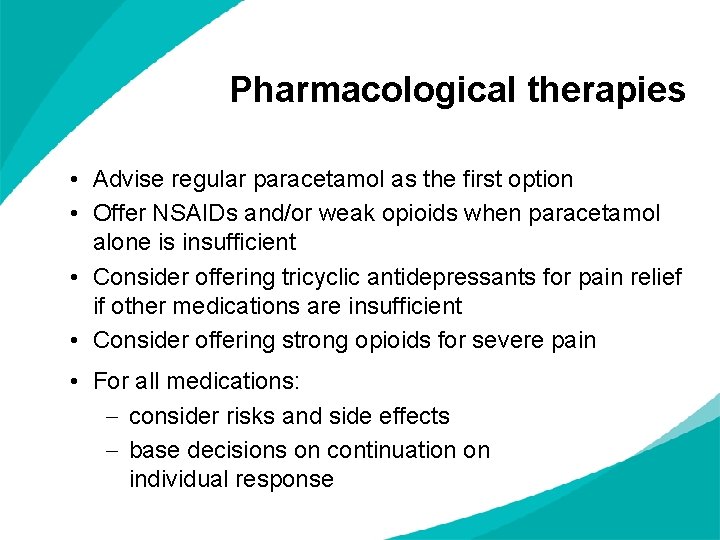 Pharmacological therapies • Advise regular paracetamol as the first option • Offer NSAIDs and/or