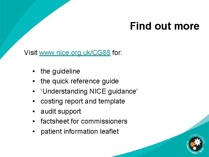 Find out more Visit www. nice. org. uk/CG 88 for: • • the guideline