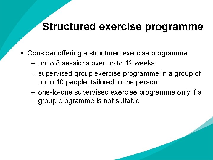 Structured exercise programme • Consider offering a structured exercise programme: up to 8 sessions