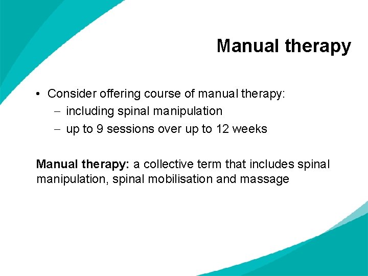 Manual therapy • Consider offering course of manual therapy: including spinal manipulation up to