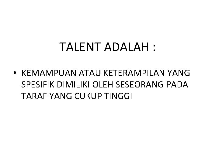 TALENT ADALAH : • KEMAMPUAN ATAU KETERAMPILAN YANG SPESIFIK DIMILIKI OLEH SESEORANG PADA TARAF