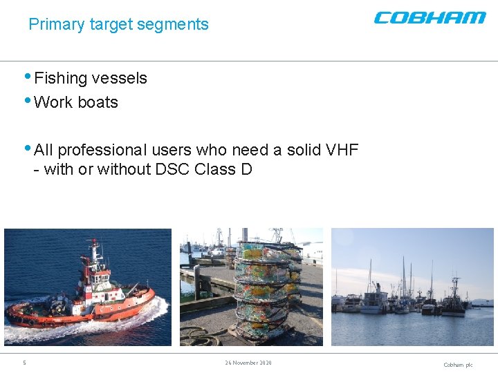 Primary target segments • Fishing vessels • Work boats • All professional users who