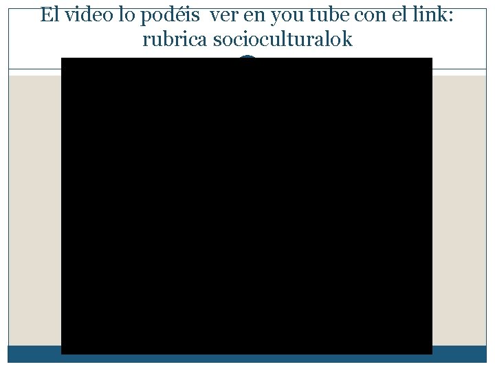 El video lo podéis ver en you tube con el link: rubrica socioculturalok 