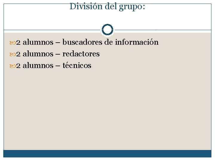 División del grupo: 2 alumnos – buscadores de información 2 alumnos – redactores 2