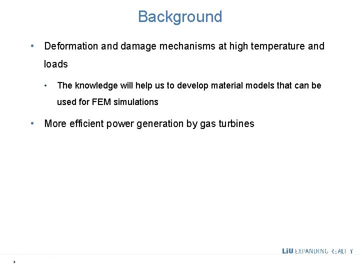 Background • Deformation and damage mechanisms at high temperature and loads • The knowledge