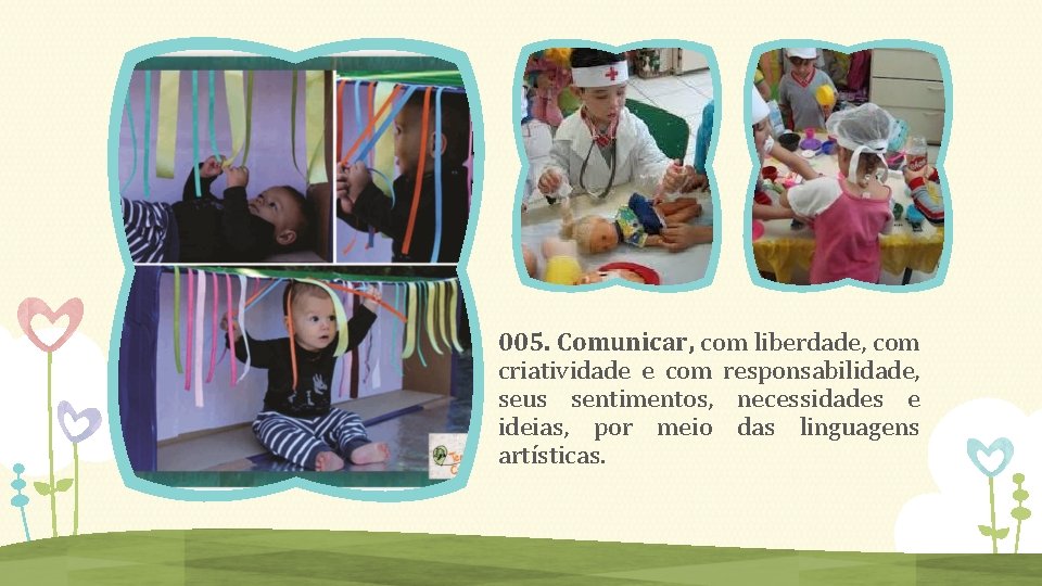 005. Comunicar, com liberdade, com criatividade e com responsabilidade, seus sentimentos, necessidades e ideias,