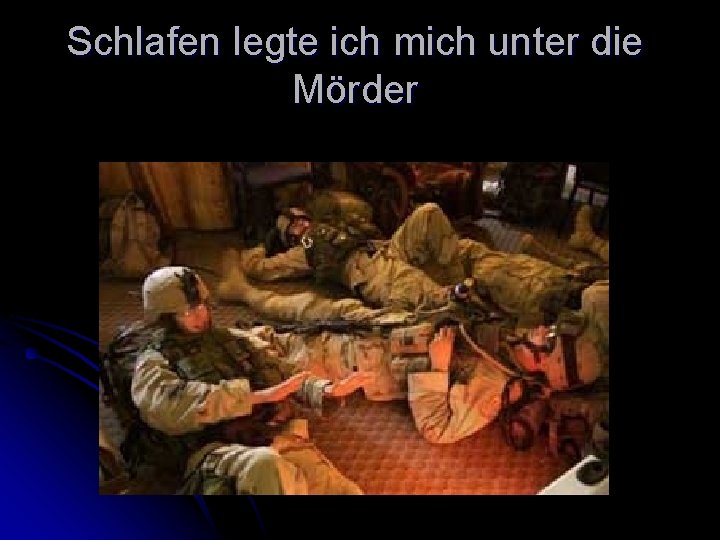 Schlafen legte ich mich unter die Mörder 