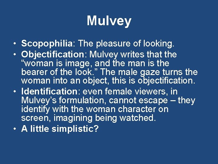 Mulvey • Scopophilia: The pleasure of looking. • Objectification: Mulvey writes that the “woman