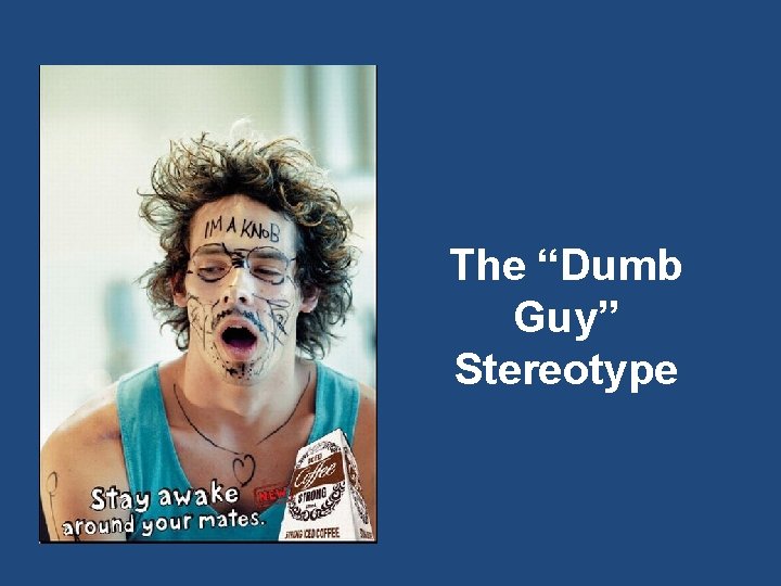 The “Dumb Guy” Stereotype 
