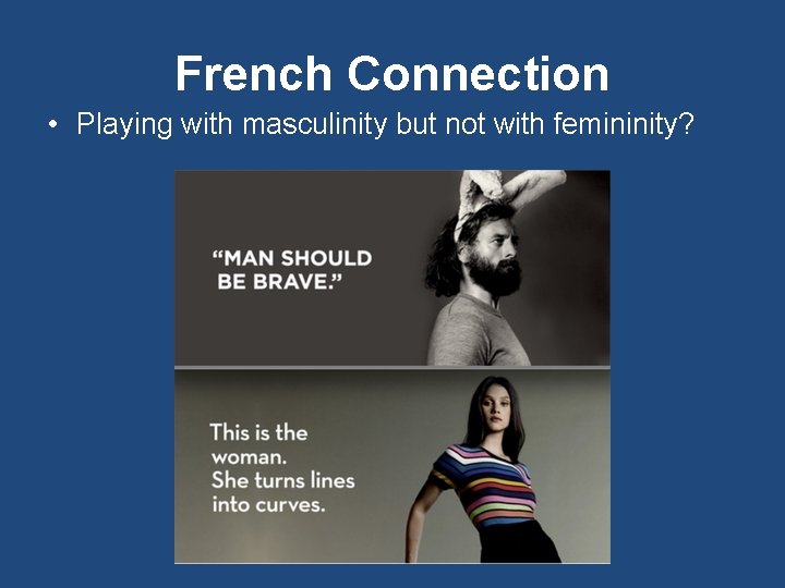 French Connection • Playing with masculinity but not with femininity? 