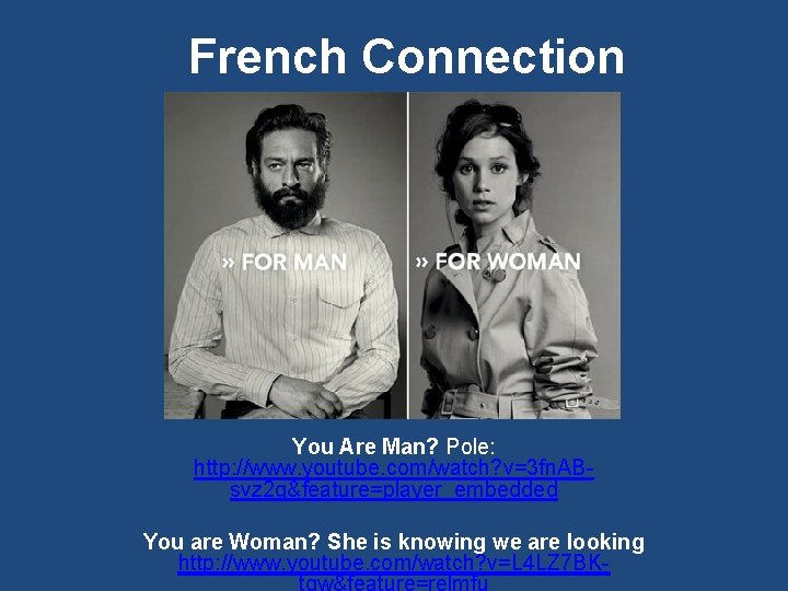 French Connection You Are Man? Pole: http: //www. youtube. com/watch? v=3 fn. ABsvz 2