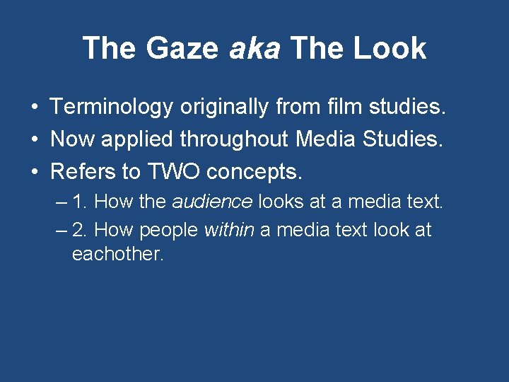 The Gaze aka The Look • Terminology originally from film studies. • Now applied