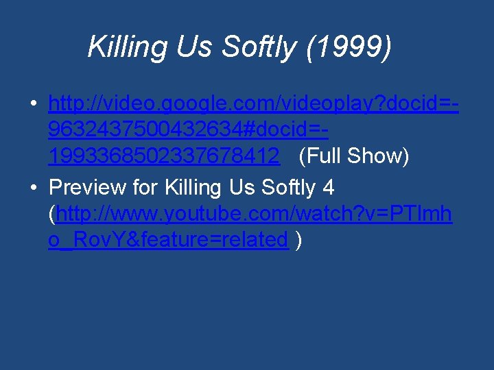 Killing Us Softly (1999) • http: //video. google. com/videoplay? docid=9632437500432634#docid=1993368502337678412 (Full Show) • Preview