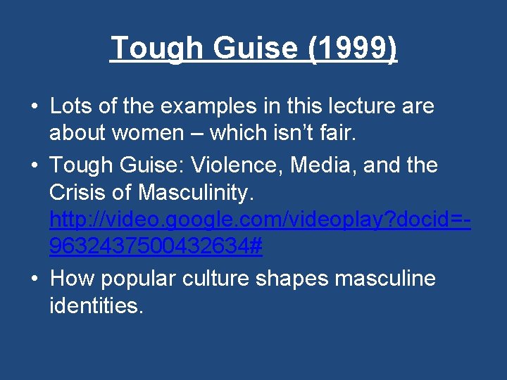 Tough Guise (1999) • Lots of the examples in this lecture about women –