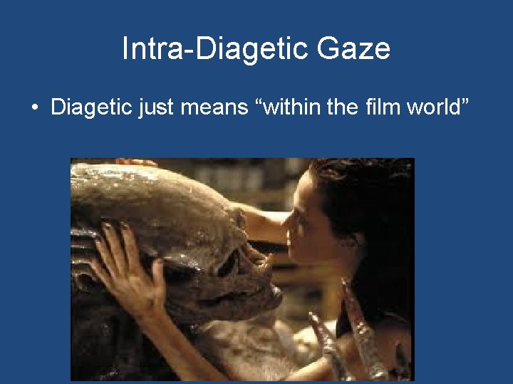 Intra-Diagetic Gaze • Diagetic just means “within the film world” 