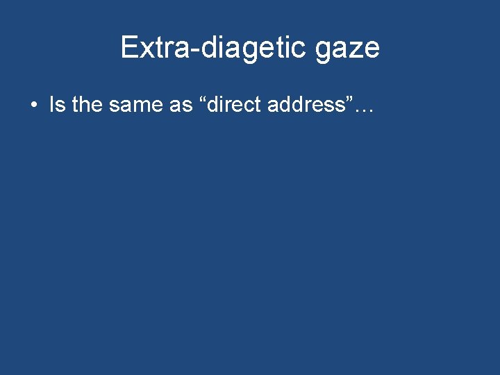 Extra-diagetic gaze • Is the same as “direct address”… 