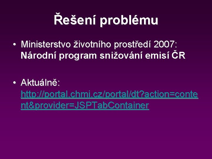 Řešení problému • Ministerstvo životního prostředí 2007: Národní program snižování emisí ČR • Aktuálně: