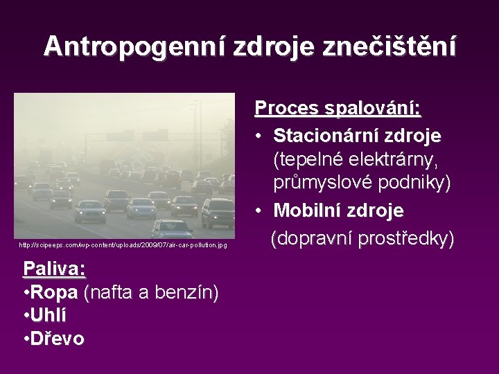Antropogenní zdroje znečištění http: //scipeeps. com/wp-content/uploads/2009/07/air-car-pollution. jpg Paliva: • Ropa (nafta a benzín) •