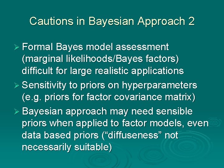 Cautions in Bayesian Approach 2 Ø Formal Bayes model assessment (marginal likelihoods/Bayes factors) difficult Cautions in Bayesian Approach 2 Ø Formal Bayes model assessment (marginal likelihoods/Bayes factors) difficult