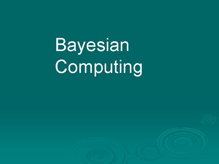 Bayesian Computing Bayesian Computing