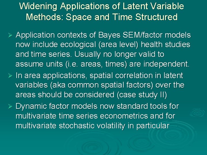 Widening Applications of Latent Variable Methods: Space and Time Structured Application contexts of Bayes Widening Applications of Latent Variable Methods: Space and Time Structured Application contexts of Bayes