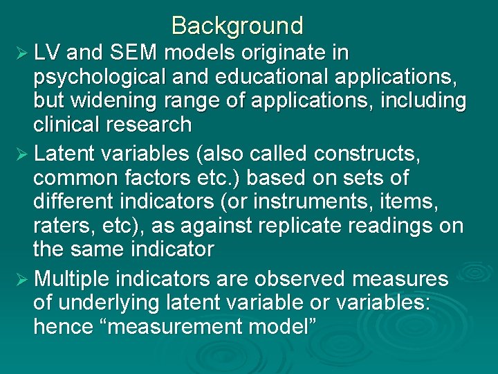 Background Ø LV and SEM models originate in psychological and educational applications, but widening Background Ø LV and SEM models originate in psychological and educational applications, but widening