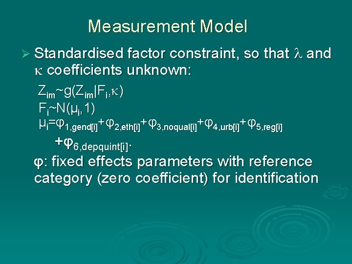 Measurement Model Ø Standardised factor constraint, so that coefficients unknown: and Zim~g(Zim|Fi, ) Fi~N(μi, Measurement Model Ø Standardised factor constraint, so that coefficients unknown: and Zim~g(Zim|Fi, ) Fi~N(μi,