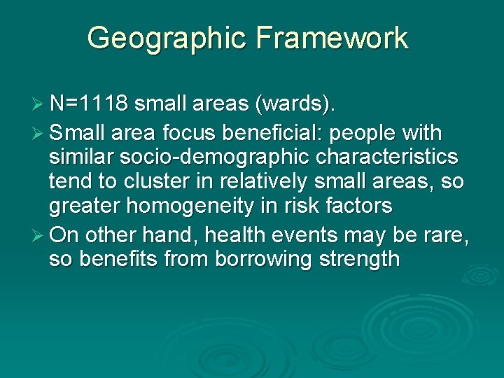 Geographic Framework Ø N=1118 small areas (wards). Ø Small area focus beneficial: people with Geographic Framework Ø N=1118 small areas (wards). Ø Small area focus beneficial: people with