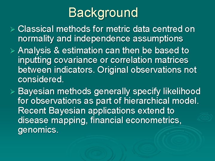 Background Ø Classical methods for metric data centred on normality and independence assumptions Ø Background Ø Classical methods for metric data centred on normality and independence assumptions Ø