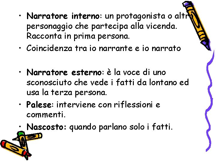  • Narratore interno: un protagonista o altro personaggio che partecipa alla vicenda. Racconta