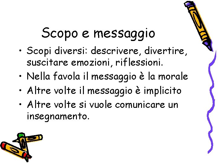Scopo e messaggio • Scopi diversi: descrivere, divertire, suscitare emozioni, riflessioni. • Nella favola Scopo e messaggio • Scopi diversi: descrivere, divertire, suscitare emozioni, riflessioni. • Nella favola