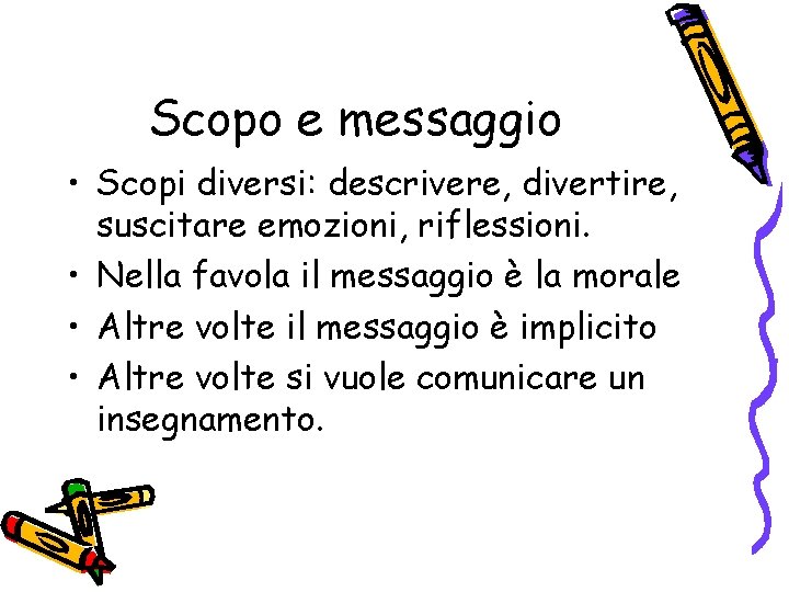 Scopo e messaggio • Scopi diversi: descrivere, divertire, suscitare emozioni, riflessioni. • Nella favola